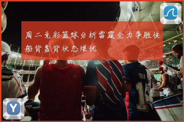 周二竞彩篮球分析雷霆全力争胜快船背靠背状态堪忧
